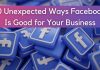 10 Unexpected Ways Facebook Is Good for Your Business