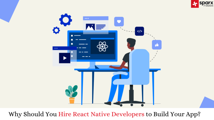 Why Should You Hire React Native Developers to Build Your App?