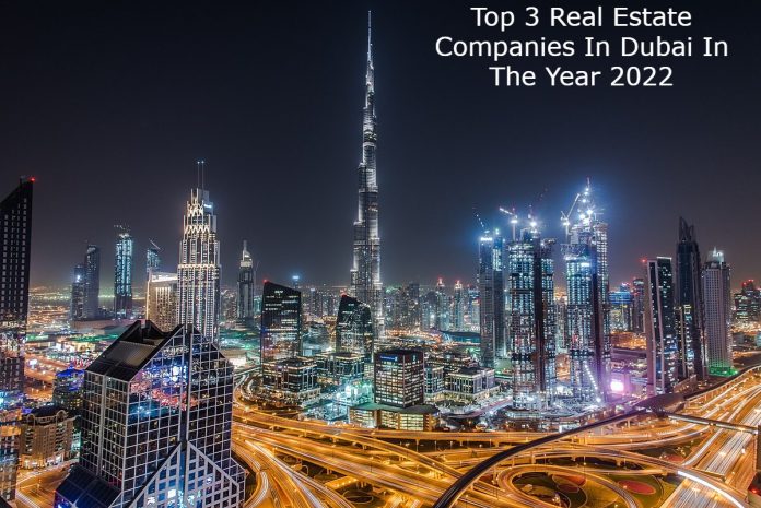 Top 3 Real Estate Companies In Dubai In The Year 2022