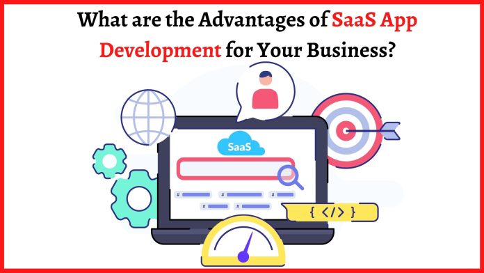 What are the Advantages of SaaS App Development for Your Business