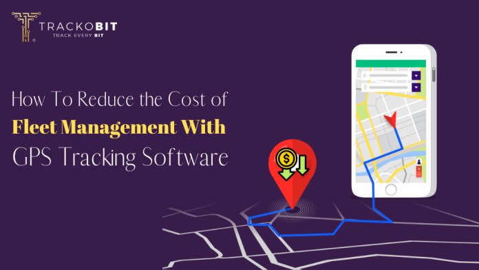 How To Reduce the Cost of Fleet Management With GPS Tracking Software