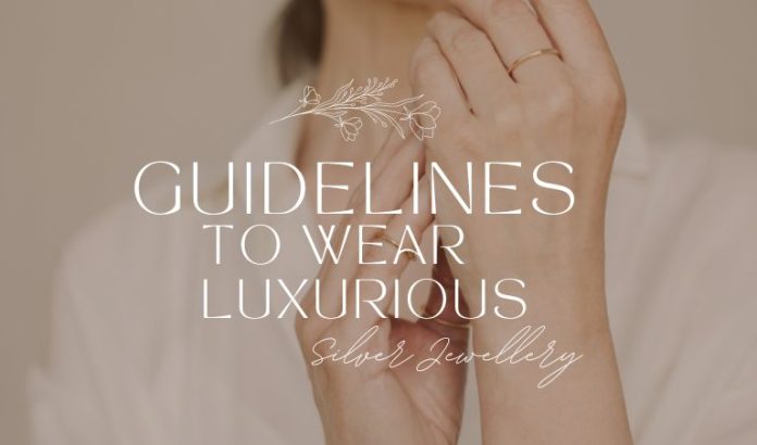 Guidelines to Wear Luxurious Silver Jewellery