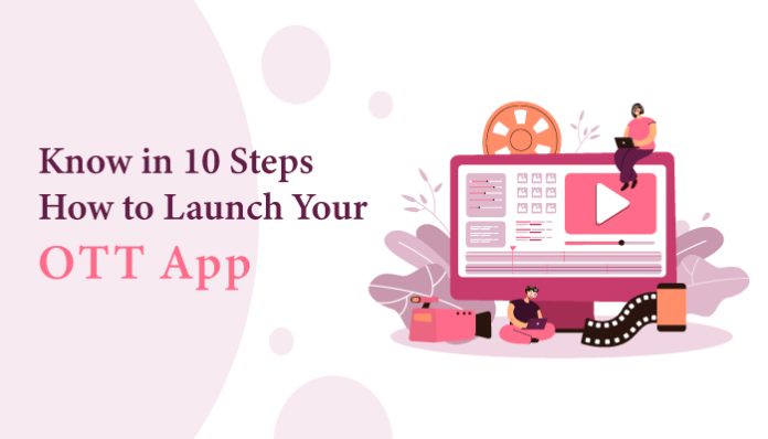 Know in 10 Steps How to Launch Your OTT App